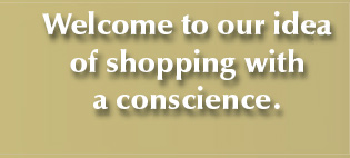 Welcome to our idea of shopping with a conscience.